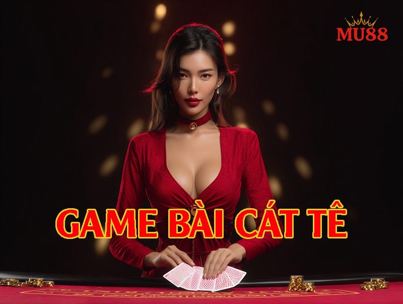 Giới thiệu tổng quan về game bài Cát Tê