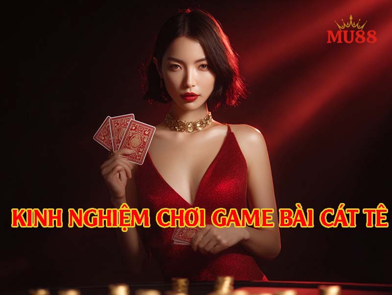 Kinh nghiệm chơi game bài Cát Tê hiệu quả