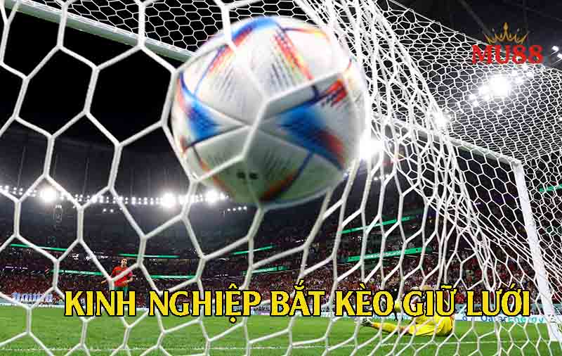 Kinh nghiệm bắt kèo giữ sạch lưới