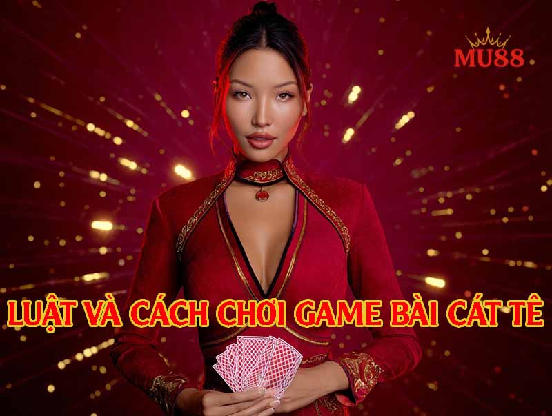 Luật chơi game bài Cát Tê cơ bản